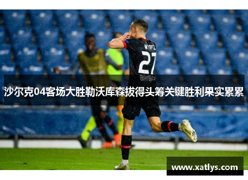 沙尔克04客场大胜勒沃库森拔得头筹关键胜利果实累累